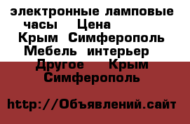 электронные ламповые часы. › Цена ­ 3 000 - Крым, Симферополь Мебель, интерьер » Другое   . Крым,Симферополь